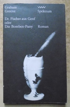 Greene, Graham  Dr. Fischer aus Genf - oder Die Bomben-Party. Roman. 