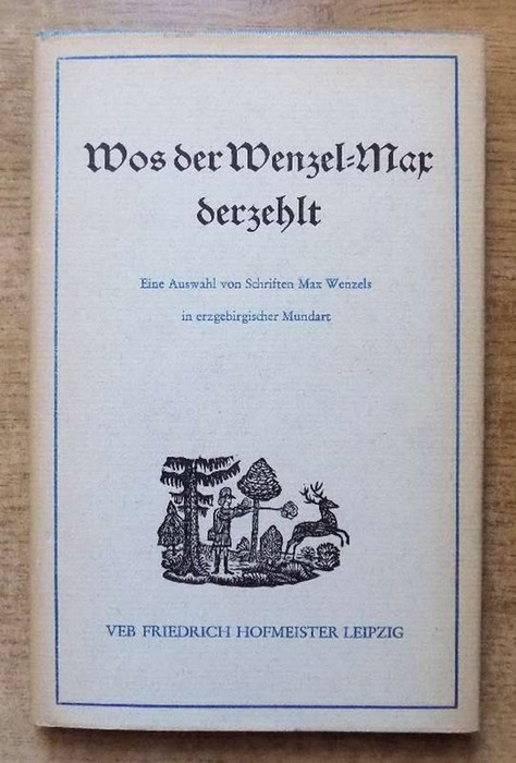 Zimmermann, Rosemarie (Hrg.)  Wos der Wenzel-Max derzehlt - Eine Auswahl von Schriften Max Wenzels in erzgebirgischer Mundart. 