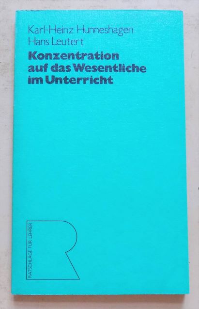 Hunneshagen, Karl-Heinz und Hans Leutert  Konzentration auf das Wesentliche im Unterricht. 