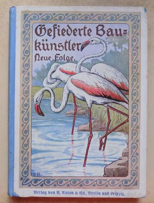 Wolf-Harnier, Eduard  Gefiederte Baukünstler - Charakterschilderungen aus der Vogelwelt mit besonderer Berücksichtigung der Nestbauart der Vögel. 