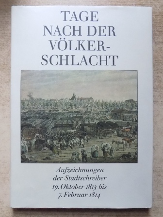 Berger, Beate (Hrg.)  Tage nach der Völkerschlacht - Aufzeichnungen der Stadtschreiber 19. Oktober 1813 bis 7. Februar 1814. 