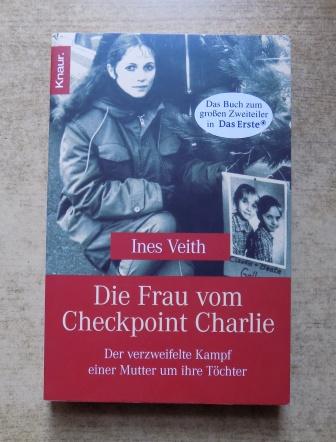 Veith, Ines  Die Frau vom Checkpoint Charlie - Der verzweifelte Kampf einer Mutter um ihre Töchter. 