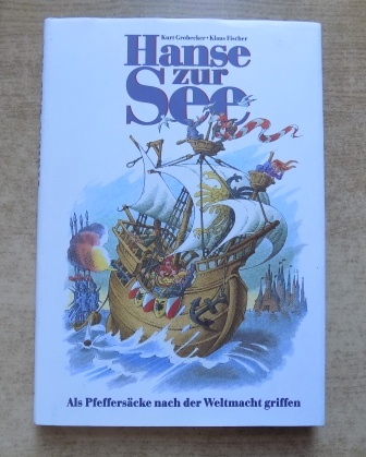 Grobecker, Kurt  Hanse zur See - Als Pfeffersäcke nach der Weltmacht griffen. 