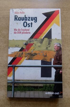 Huhn, Klaus  Raubzug Ost - Wie die Treuhand die DDR plünderte. 