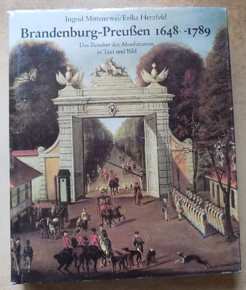 Mittenzwei, Ingrid und Erika Herzfeld  Brandenburg - Preußen 1648 - 1789 - Das Zeitalter des Absolutismus in Text und Bild. 