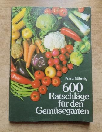 Böhmig, Franz  600 Ratschläge für den Gemüsegarten. 