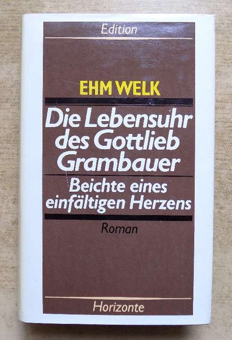 Welk, Ehm  Die Lebensuhr des Gottlieb Grambauer - Beichte eines einfältigen Herzens. Roman. 