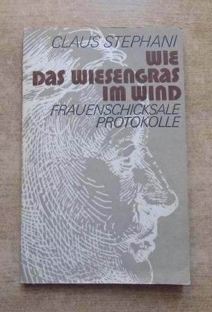 Stephani, Claus  Wie das Wiesengras im Wind - Frauenschicksale, Protokolle. 