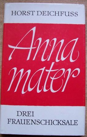 Deichfuß, Horst  Anna Mater - Drei Frauenschicksale. 