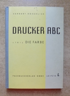 Koschlick, Herbert  Drucker ABC - Die Farbe. Ein Ratgeber in kurzer allgemeinverständlicher Form. 
