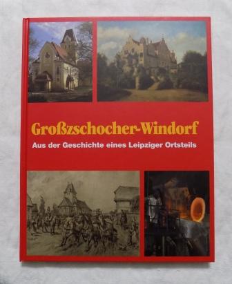 Franke, Werner  Großzschocher - Windorf - Aus der Geschichte eines Leipziger Ortsteils. 