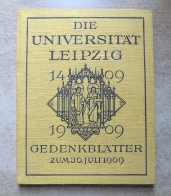 Universität Leipzig, (Hrg.)  Die Universität Leipzig 1409 - 1909 - Gedenkblätter zum 30. Juli 1909. 