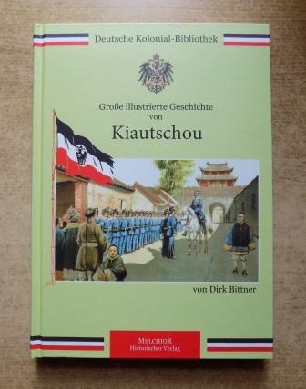 Bittner, Dirk  Große illustrierte Geschichte von Kiautschou - Deutsche Kolonial-Bibliothek. 