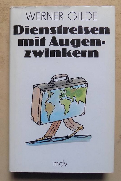 Gilde, Werner  Dienstreisen mit Augenzwinkern - Erlebnisse auf vier Kontinenten. 