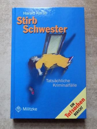 Korall, Harald  Stirb Schwester - Tatsächliche Kriminalfälle. 