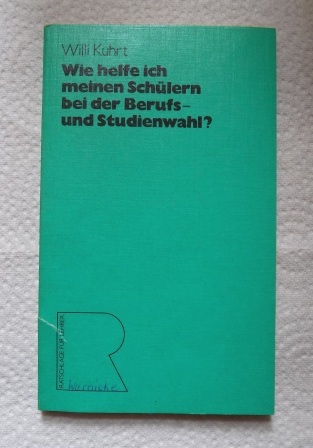 Kuhrt, Willi  Wie helfe ich meinen Schülern beid er Berufs- und Studienwahl? 