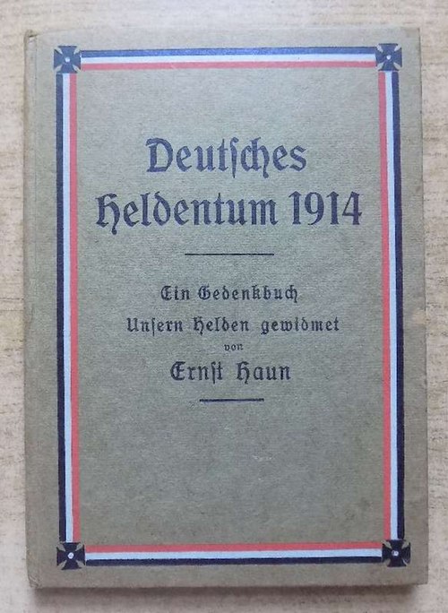 Haun, Ernst  Deutsches Heldentum 1914 - Ein Gedenkbuch. Unsern Helden gewidmet. 