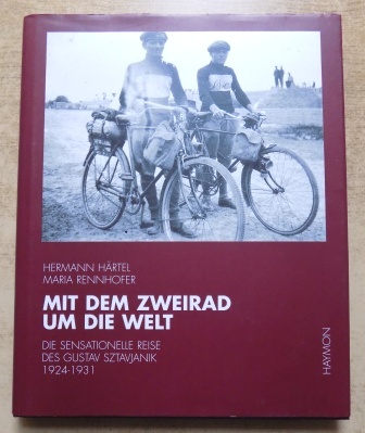 Härtel, Hermann und Maria Rennhofer  Mit dem Zweirad um die Welt - Die sensationelle Reise des Gustav Sztavjanik 1924 - 1931. 