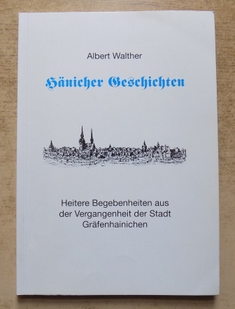 Walther, Albert  Hänicher Geschichten - Heitere Begebenheiten aus der Vergangenheit der Stadt Gräfenhainichen. 
