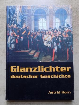 Horn, Astrid  Glanzlichter deutscher Geschichte. 