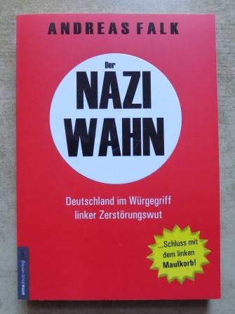 Falk, Andreas  Der Naziwahn - Deutschland im Würgegriff linker Zerstörungswut. 