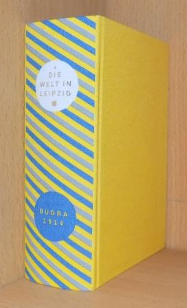 Fischer, Ernst und Stephanie Jacobs  Die Welt in Leipzig - Bugra 1914. Im Auftrag der Maximilian-Gesellschaft. Internationale Ausstellung für Buchgewerbe und Graphik 1914. 