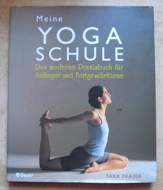 Fraser, Tara  Meine Yoga Schule - Das moderne Praxisbuch für Anfänger und Fortgeschrittene. 