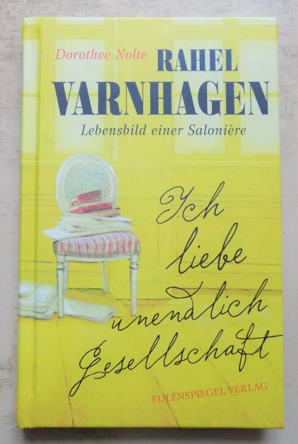 Nolte, Dorothee  Ich liebe unendlich Gesellschaft - Rahel Varnhagen - Lebensbild einer Saloniere. 