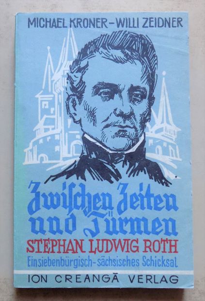 Kroner, Michael und Willi Zeidner  Zwischen Zeiten und Türmen - Stephan Ludwig Roth - Ein siebenbürgisch-sächsisches Schicksal. 