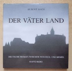 Koch, Hubert  Der Vter Land - Deutsche Heimat zwischen Weichsel und Memel. 