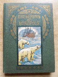 Haek, D.  Die Eroberung des Nordpols - Schilderung der Fahrten und Entdeckungsreisen nach den Polargebieten. 