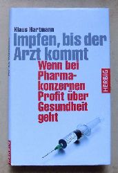 Hartmann, Klaus  Impfen bis der Arzt kommt - Wenn bei Pharmakonzernen Profit ber Gesundheit geht. 