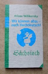 Willikonsky, Ariane  Wir knnen alles - auch hochdeutsch - schsisch. 