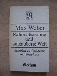 Weber, Max  Rationalisierung und entzauberte Welt - Schriften zu Geschichte und Soziologie. 