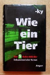 -ky  Wie ein Tier - Der S-Bahn-Mrder. Dokumentarischer Roman. 