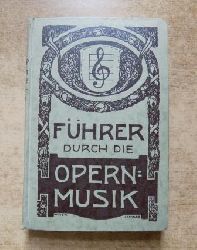 Chop, Max  Fhrer durch die Opernmusik - Ein musikalischer Fhrer durch die Repertoir Opern der deutschen Bhnen. 