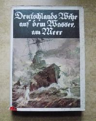 Kirchhoff, Hermann  Deutschlands Wehr auf dem Wasser am Meer - Die kaiserliche Marine im Weltkriege. Daheim und in bersee. 