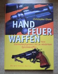 Chant, Christopher  Handfeuerwaffen - Vom Steinschlogewehr bis zu modernen Spezialwaffen. 