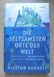 Bonnett, Alastair  Die seltsamsten Orte der Welt - Geheime Stdte, wilde Pltze, verlorene Rume, vergessene Inseln. 