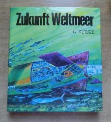 Kurze, Gottfried  Zukunft Weltmeer - Abschied von der Oberflche, Unterwasserstationen im Schelfmeer, Eroberung der Tiefsee, Schatzkammer Ozean, Erdl und Erdgas vom Meeresgrund usw. 