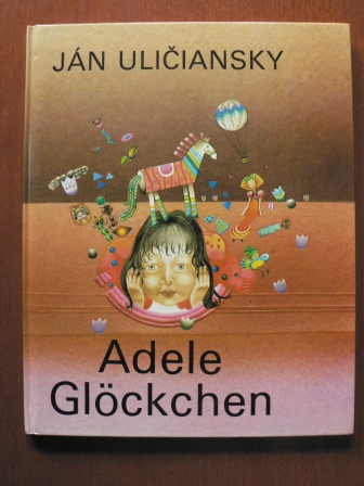 Ján Uliciansky/Selma Steinerová (Übersetz.)/Katarina Sevellová-Suteková (Illustr.)  Adele Glöckchen 