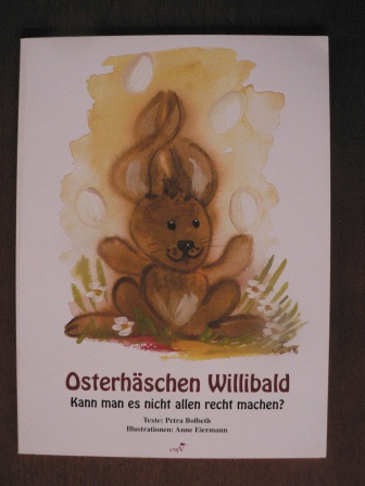 Bolbeth, Petra/Eiermann, Anne (Illustr.)  Osterhäschen Willibald - Kann man es nicht allen recht machen? Eine Ostergeschichte 