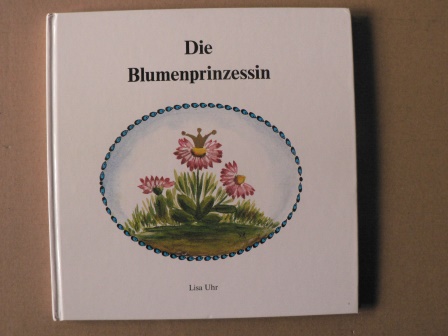 Lisa Uhr/Marianne Tomoff & Sabine Wagner (Illustr.)  Die Blumenprinzessin:  Ein Märchen 