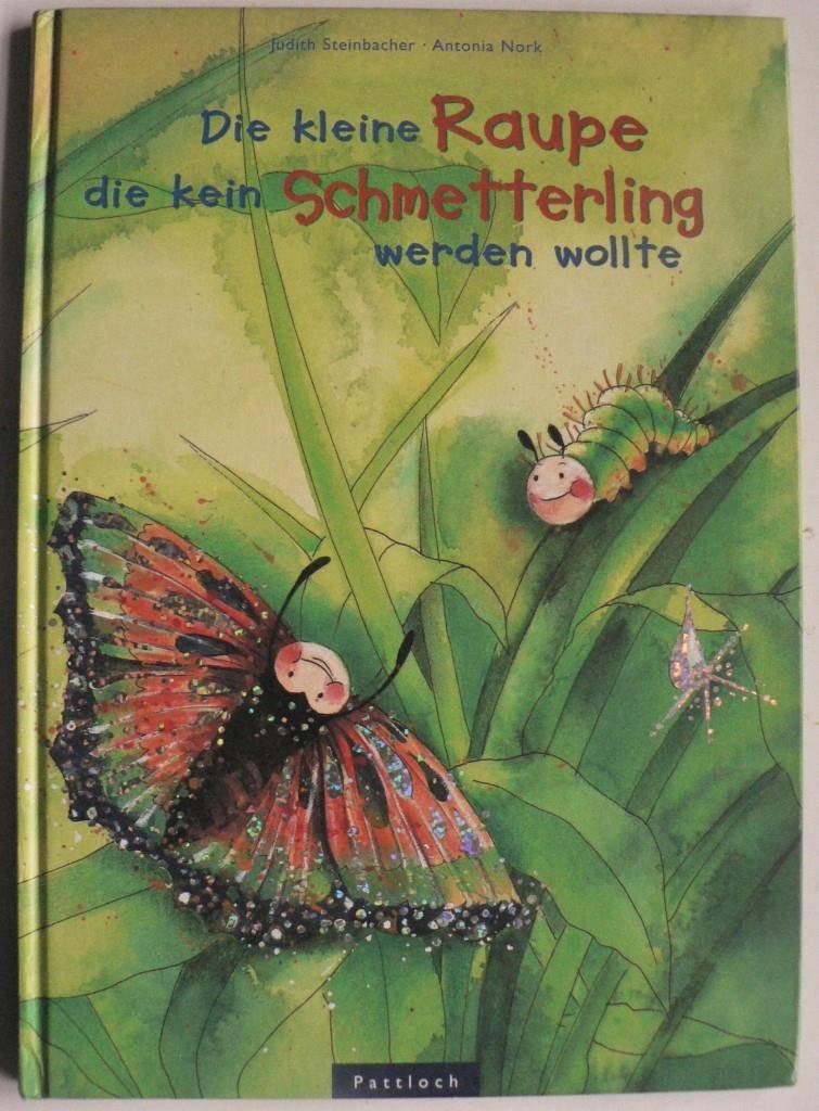 Steinbacher, Judith/Nork, Antonia (Illustr.)  Die kleine Raupe, die kein Schmetterling werden wollte 