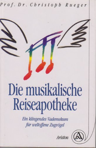 Rueger, Christoph  Die musikalische Reiseapotheke. Ein klingendes Vademekum für weltoffene Zugvögel 