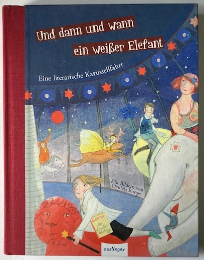 Daniela Bunge/Nina Strugholz  Und dann und wann ein weißer Elefant - Eine literarische Karussellfahrt 