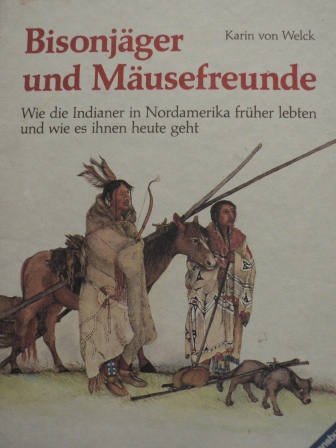 Welck, Karin von/Hafermaas, Gabriele (Illustr.)  Bisonjäger und Mäusefreunde. Wie die Indianer in Nordamerika früher lebten und wie es ihnen heute geht 
