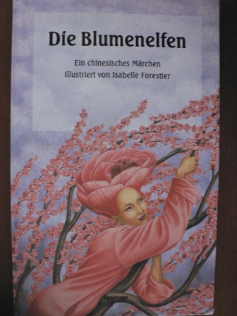 Isabelle Forestier (Illustr.)  Die Blumenelfen. Ein chinesisches Märchen 