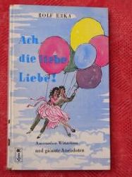 Rolf Erka  Ach, die liebe Liebe! Amourse Witzchen und galante Anektoden 