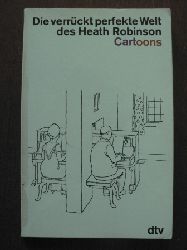 Robinson, Heath  Die verrckt perfekte Welt des Heath Robinson. Cartoons 